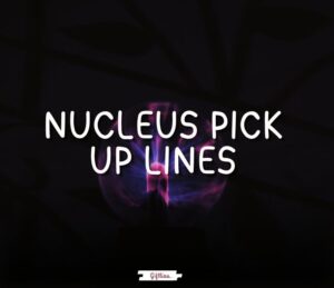 nucleus pick up lines